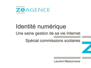 Identité numérique
Une saine gestion de sa vie Internet
     Spécial commissions scolaires




                     Laurent Maisonnave
 