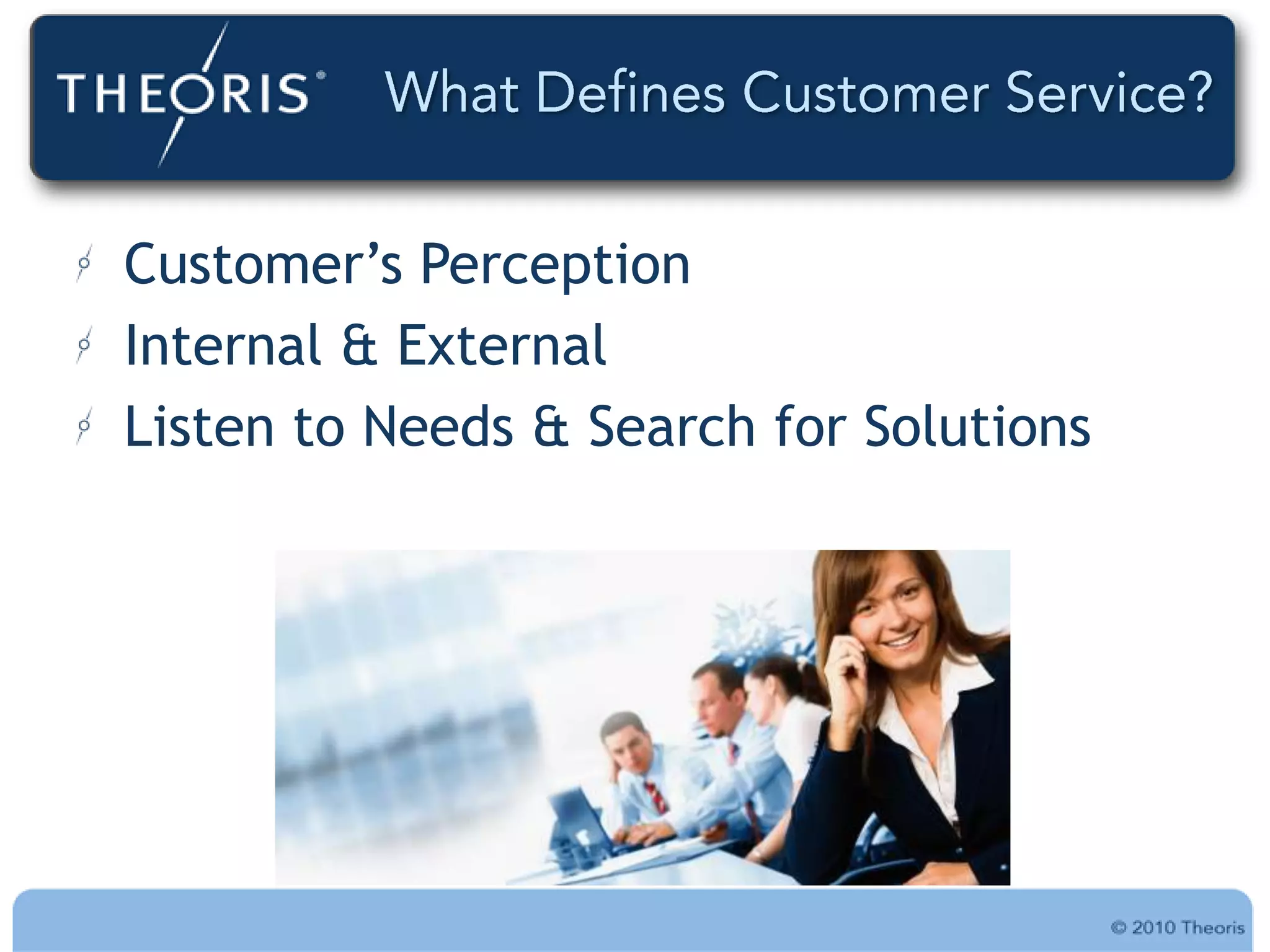 Customer‟s Perception
Internal & External
Listen to Needs & Search for Solutions
 