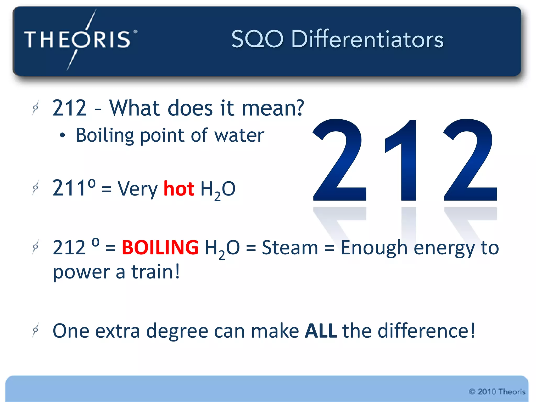 212 – What does it mean?
• Boiling point of water

211⁰ = Very hot H2O

212 ⁰ = BOILING H2O = Steam = Enough energy to
power a train!

One extra degree can make ALL the difference!
 