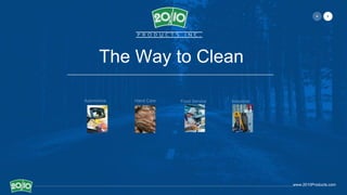 www.2010Products.com
The Way to Clean
——————————————————————————————————————
Automotive Hand Care Food Service Industrial
 