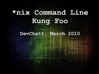 *nix Command Line Kung Foo DevChatt, March 2010 