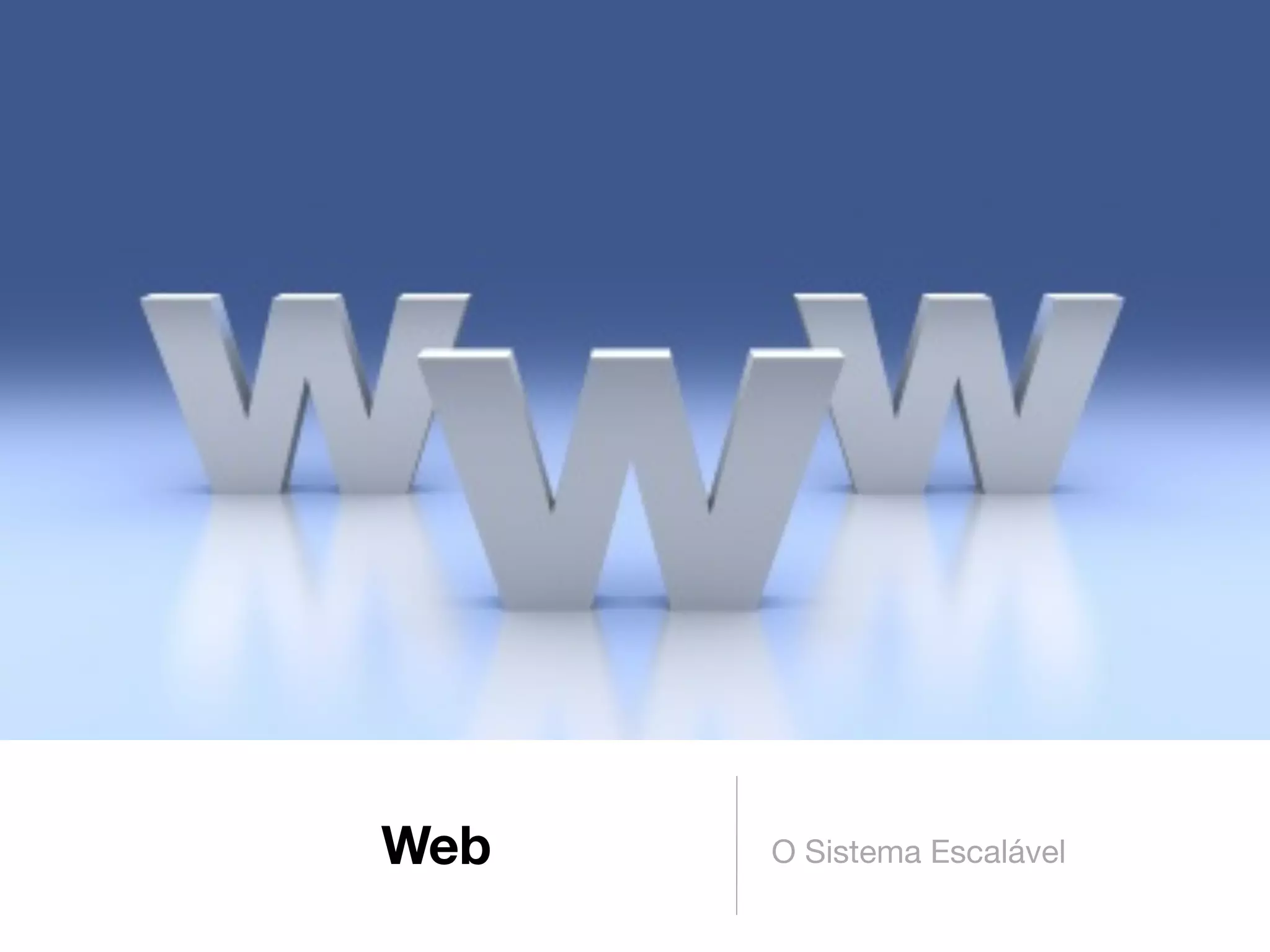 Web   O Sistema Escalável
 