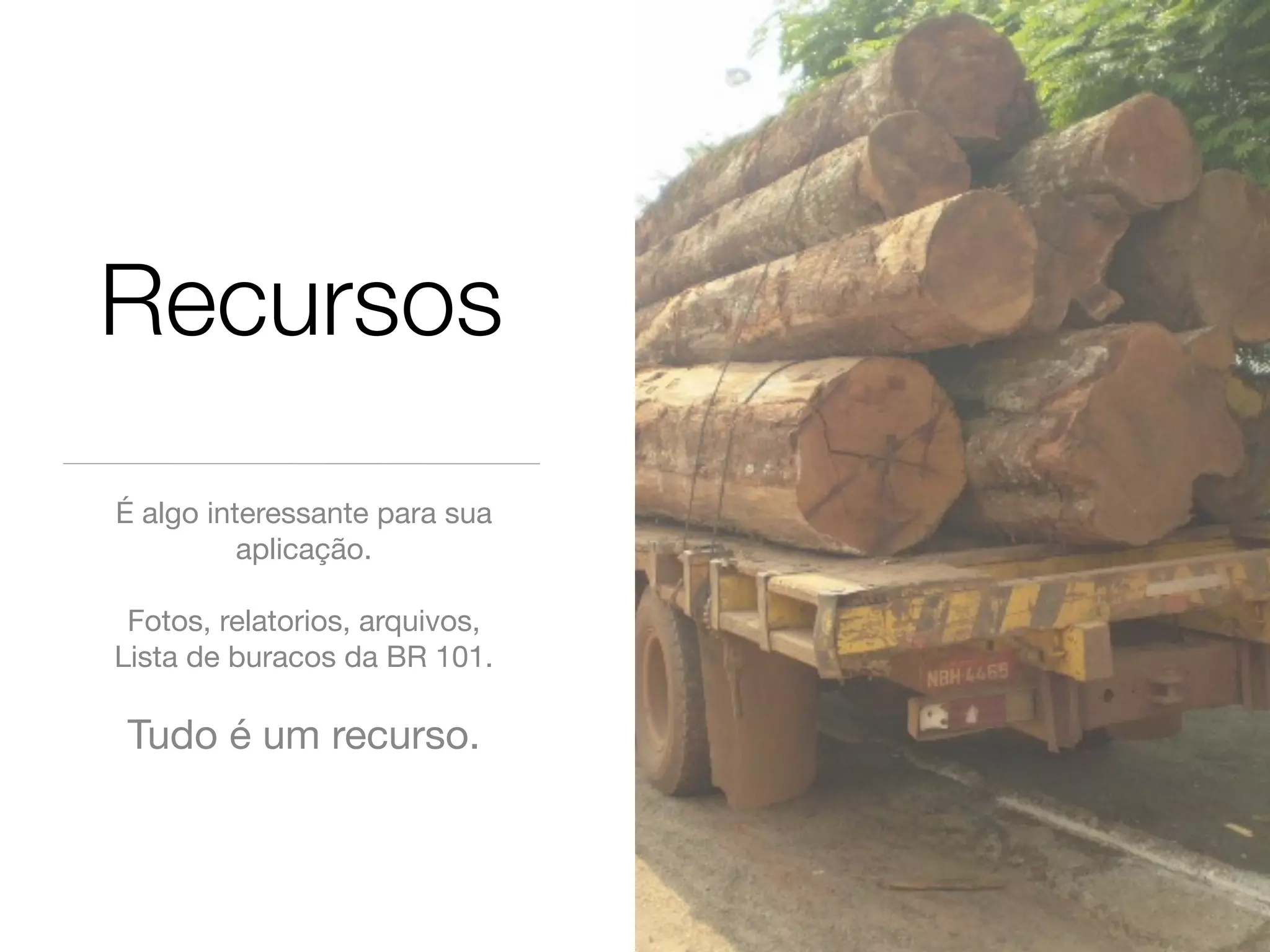 Recursos
É algo interessante para sua
          aplicação.

 Fotos, relatorios, arquivos,
Lista de buracos da BR 101.

 Tudo é um recurso.
 