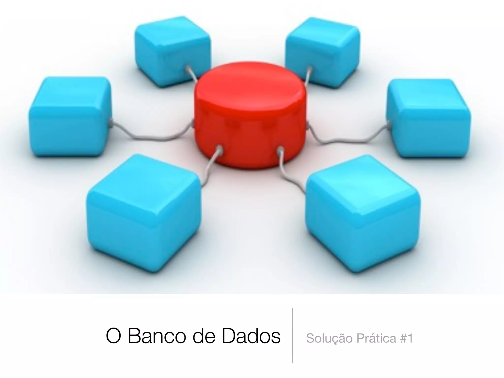 O Banco de Dados   Solução Prática #1
 