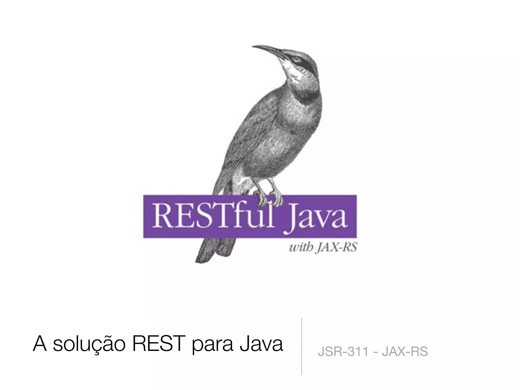 A solução REST para Java   JSR-311 - JAX-RS
 