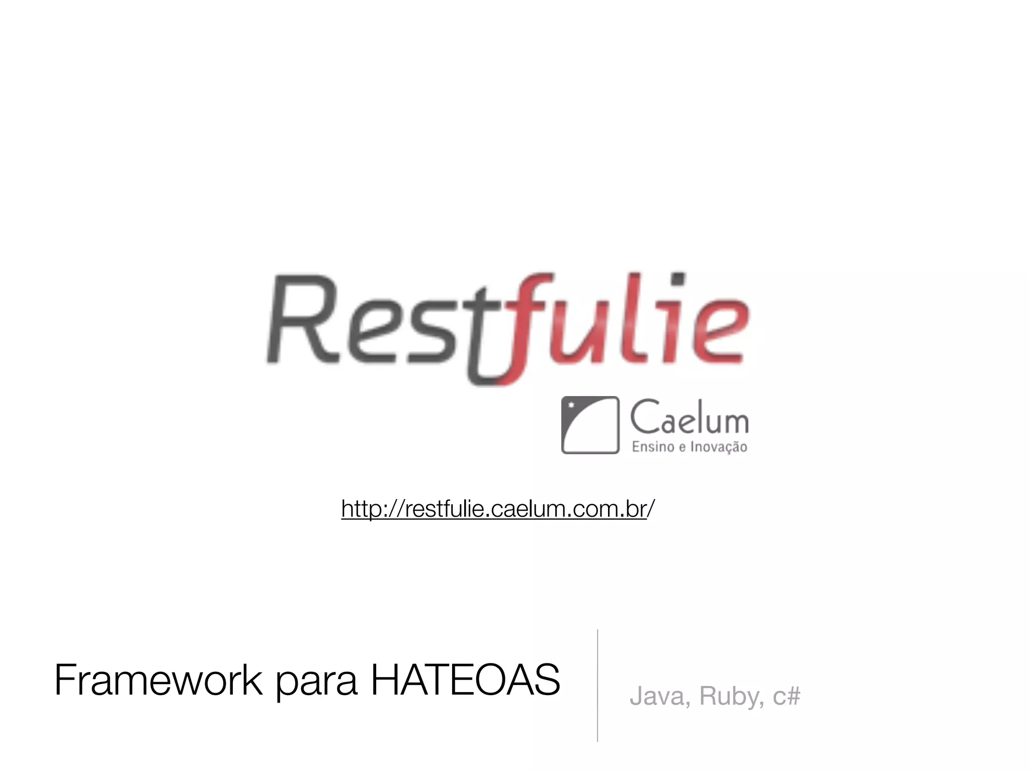 http://restfulie.caelum.com.br/




Framework para HATEOAS                  Java, Ruby, c#
 