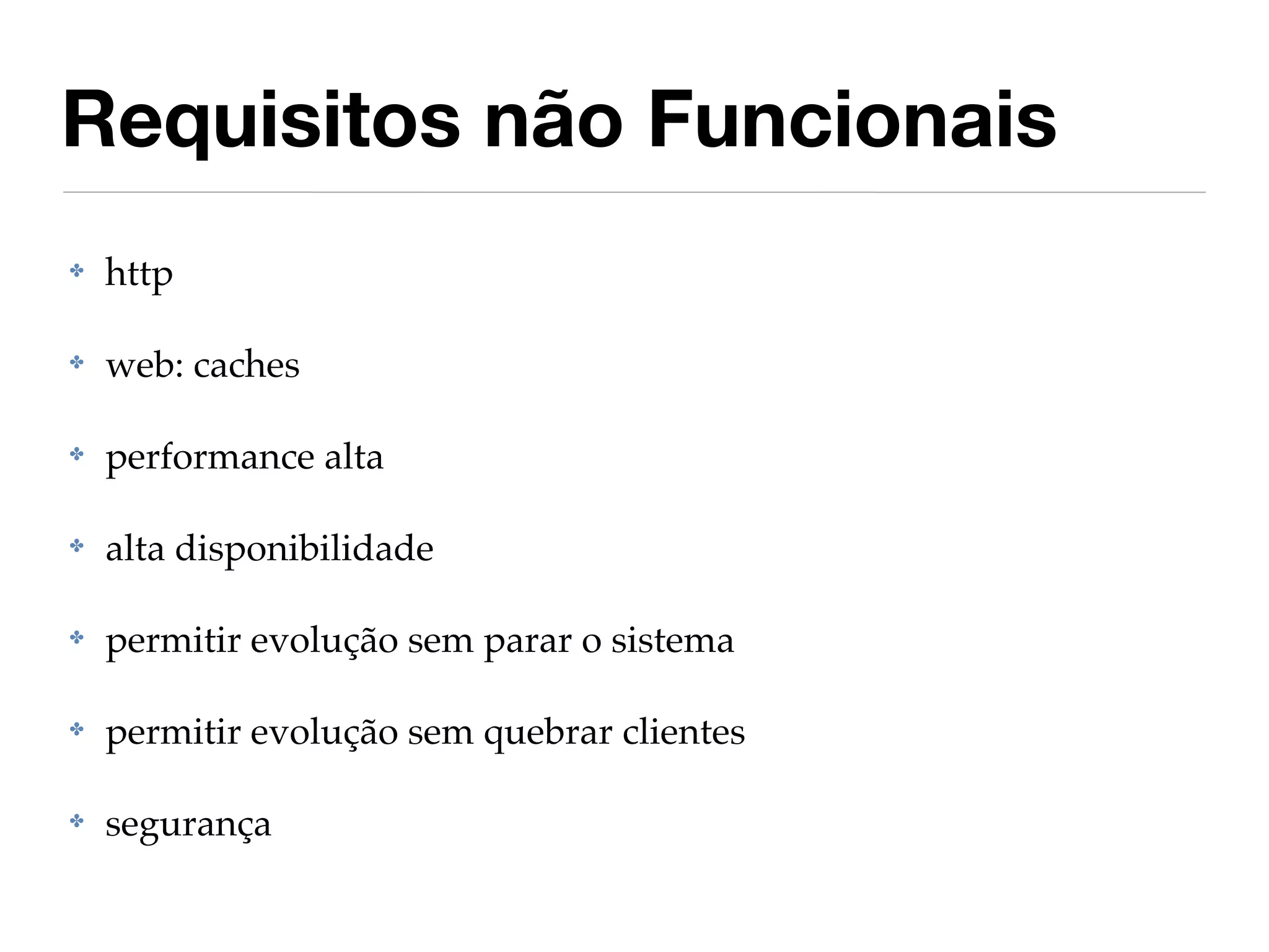 Requisitos não Funcionais
✤   http

✤   web: caches

✤   performance alta

✤   alta disponibilidade

✤   permitir evolução sem parar o sistema

✤   permitir evolução sem quebrar clientes

✤   segurança
 