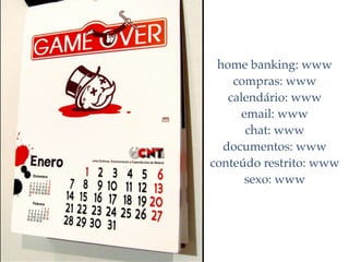 home banking: www
    compras: www
   calendário: www
      email: www
       chat: www
  documentos: www
conteúdo restrito: www
       sexo: www
 