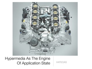 Hypermedia As The Engine
      Of Application State   HATEOAS
 