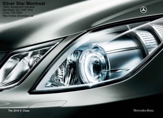 Silver Star Montreal
7800, boulevard Decarie
Montreal, QC H4P 2H4
(514) 735-3581
http://www.silverstar.ca/




    The 2010 E - Class
 