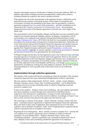 structures and meagre resources of both sides of industry (Larsen and Andersen, 2007). In
addition, legal reform in Hungary has been accompanied by a public policy initiative,
including subsidies for employers that want to introduce telework.
With regard to the role of the social partners in the legislative process, a distinction can be
made between the countries in this group in terms of their degree of consultation and
involvement. In Poland, the amendment of the labour code was preceded by a collective
agreement at national level. As a result of the compromise – and after consultations in the
framework of the Tripartite Commission for Socioeconomic Issues – the government
transposed the provisions of the bipartite agreement on telework into a new chapter of the
labour code.
The social partners in the Czech Republic, Hungary and Slovakia were also consulted by their
respective governments during the legislative process. In Hungary, consultations with the
social partners were conducted in the tripartite National Interest Reconciliation Council
(Országos Érdekegyeztető Tanács, OÉT) before the draft law was presented to the parliament,
according to the usual procedure of preparation of employment-related laws. Meanwhile, the
Czech social partners discussed the European Framework Agreement and reached consensus
on the implementation by means of legislation. In Slovakia, the issue was included on the
agenda of the Tripartite Economic and Social Council (Hospodárska a sociálna rada
Slovenskej republiky, HSR SR). In contrast, legislative action by the governments in Portugal
and Slovenia involved little or no participation by the social partners.
In Poland, Portugal and Slovakia, the final legislation comes close to the provisions and major
principles agreed on at European level for the framework agreement. However, the recently
established legal basis in the Czech Republic, Hungary and Slovenia is less comprehensive. In
Hungary, for instance, the principles of reversibility and the voluntary character of telework
are not fully addressed. In the Czech Republic and Slovenia, even though equal treatment is
guaranteed to all employees working away from employer’s premises, the use of ICT and the
related peculiarities as well as possible risks of this kind of work are not sufficiently
regulated.

Implementation through collective agreements
The majority of the countries fall into the second group, where the principles of the European
Framework Agreement have been implemented through bipartite collective agreements.
The nine countries of this predominantly ‘hard law’ cluster – namely, Austria, Belgium,
Denmark, Germany, Greece, France, Italy, Luxembourg and Spain – can be differentiated
according to the level of scope and binding nature of collective bargaining at national,
sectoral or company level.
In three of the countries – Belgium, France and Luxembourg – the cross-industry agreements
have been extended to everyone through royal, ministerial or Grand Ducal decree
respectively, thus allowing for a comprehensive coverage of sectors and companies. As a
result, the agreements now cover the entire national workforce. Accordingly, in Figure 3 (see
above), these cases have been placed at the upper end of the hard law scale.
The remaining six countries of this group – Austria, Denmark, Germany, Greece, Italy and
Spain – concluded collective agreements to implement the European Framework Agreement.
Due to the limits in their scope of application, these agreements do not cover the entire
workforce and are therefore considered a ‘softer’ form of implementation compared with the
collective agreements that are extended to all workers.
Regarding the level of bargaining – that is, national, sectoral or company level – national and
cross-industry level collective agreements seem to dominate in relation to telework
regulations. In seven Member States – Belgium, Denmark, France, Greece, Italy,
Luxembourg and Spain – collective agreements were concluded at national level. Out of
these, Belgium, France and Luxembourg extended the agreements to all employees.
        © European Foundation for the Improvement of Living and Working Conditions, 2010
                                                                                                  11
 