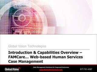 Global Vision Technologies

Introduction & Capabilities Overview –
FAMCare… Web-based Human Services
Case Management
 