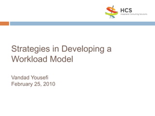 Strategies in Developing a
Workload Model
Vandad Yousefi
February 25, 2010
 