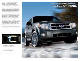 Every one of our innovative safety
systems — including AdvanceTrac®
                                                                  SAFETY IS STANDARD FOR YOUR
with RSC® (Roll Stability ControlTM) —
is standard equipment on every Escape
and Escape Hybrid. AdvanceTrac with                                 PEACE OF mIND.
RSC is the only brake-based electronic
stability control system to utilize a roll-
rate sensor, monitoring the vehicle’s roll
motion at least 100 times per second. It
works in conjunction with the Anti-lock
Brake System (ABS), traction control and
yaw control, to automatically react and
help keep all 4 wheels firmly planted.1
The Personal Safety SystemTM enhances
protection for the driver and front
passenger in the event of certain frontal
collisions, while the Safety Canopy® System
enhances protection for both rows of
outboard-seated occupants in the event
of certain side-impact collisions.
 Remember that even advanced technology cannot overcome
1 

 the laws of physics. It’s always possible to lose control of a
 vehicle due to inappropriate driver input for the conditions.




     6 AIRBAGS — STANDARD
     Your protection is enhanced by:
      • 2 front airbags
        (Personal Safety System)
      • 2 front-seat side airbags
      • 2 side-curtain airbags
        (Safety Canopy System)




                                                                       Escape XLT in Sterling Grey Metallic with available equipment.
 