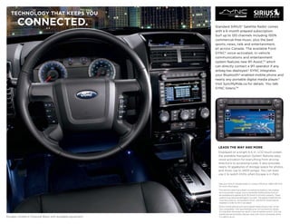 TECHNOLOGY THAT KEEPS YOU

        CONNECTED.                                           Standard SIRIUS® Satellite Radio1 comes
                                                             with a 6-month prepaid subscription.
                                                             Surf up to 120 channels including 100%
                                                             commercial-free music, plus the best
                                                             sports, news, talk and entertainment,
                                                             all across Canada. The available Ford
                                                             SYNC® voice-activated, in-vehicle
                                                             communications and entertainment
                                                             system features new 911 Assist,TM which
                                                             can directly contact a 911 operator if any
                                                             airbag has deployed.2 SYNC integrates
                                                             your Bluetooth®-enabled mobile phone and
                                                             nearly any portable digital media player.3
                                                             Visit SyncMyRide.ca for details. You talk.
                                                             SYNC listens.TM




                                                               LEADS THE WAY AND mORE
                                                               Displayed on a bright 6.5-in. LCD touch screen,
                                                               the available Navigation System features easy
                                                               voice activation for everything from driving
                                                               directions to accessing tunes. It also provides
                                                               nearly 10 gigabytes of storage space for photos
                                                               and music (up to 2400 songs). You can even
                                                               use it to watch DVDs when Escape is in Park.


                                                               1
                                                                   See your Ford of Canada Dealer or contact SIRIUS at 1-888-539-7474
                                                                   for more information.
                                                               2
                                                                   The vehicle’s electrical system (including the battery), the wireless
                                                                   service provider’s signal, and a connected mobile phone must all
                                                                   be available and operating for 911 Assist to function properly. These
                                                                   systems may become damaged in a crash. The paired mobile phone
                                                                   must be turned on, connected to SYNC, and the 911 Assist feature
                                                                   enabled in order for 911 to be dialed.
                                                               3
                                                                   Some mobile phones and some digital media players may not be
                                                                   fully compatible. Visit SyncMyRide.ca for full connectivity details.
                                                                   Driving while distracted can result in loss of vehicle control. Only use
                                                                   mobile phones and other devices, even with voice commands, when
Escape Limited in Charcoal Black with available equipment.         it is safe to do so.
 