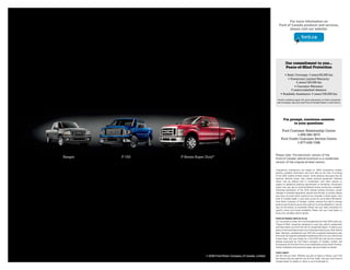 For more information on
                                                                                 Ford of canada products and services,
                                                                                        please visit our website:




                                                                                        our commitment to you...
                                                                                        peace-of-mind protection
                                                                                      • Basic Coverage: 3 years/60,000 km
                                                                                        • Powertrain Limited Warranty:
                                                                                               5 years/100,000 km
                                                                                             • Corrosion Warranty:
                                                                                           5 years/unlimited distance
                                                                                   • Roadside Assistance: 5 years/100,000 km
                                                                               Certain conditions apply. For more information on these warranties
                                                                               and coverages, ask your local Ford of Canada Dealer or visit ford.ca.




                                                                                      For prompt, courteous answers
                                                                                            to your questions:

                                                                                    Ford Customer Relationship Centre
                                                                                             1-800-565-3673
                                                                                   Ford Credit Customer Service Centre
                                                                                             1-877-636-7346


                                                                              Please note: The electronic version of the
Ranger   F-150   F-Series Super Duty®                                         Ford of Canada vehicle brochure is a condensed
                                                                              version of the original printed version.

                                                                              Competitive comparisons are based on 2009 competitive models,
                                                                              publicly available information and Ford data at the time of printing
                                                                              of the 2010 original printed version. Some features discussed may be
                                                                              optional. Vehicles shown may contain optional equipment. Features
                                                                              shown may be offered only in combination with other options or
                                                                              subject to additional ordering requirements or limitations. Dimensions
                                                                              shown may vary due to optional features and/or production variability.
                                                                              Following publication of the 2010 original printed brochure, certain
                                                                              changes in standard equipment, options and the like, or product delays
                                                                              may have occurred which would not be included in these pages. Your
                                                                              Ford of Canada Dealer is your best source for up-to-date information.
                                                                              Ford Motor Company of Canada, Limited, reserves the right to change
                                                                              product specifications at any time without incurring obligations. Colours
                                                                              may not be exactly as illustrated. Please see your sales consultant for
                                                                              specific colour and model availability. Please visit your local dealer or
                                                                              ford.ca for complete vehicle details.

                                                                              FOrD EXTENDED SErVICE PLaN
                                                                              For a purchase or lease, the Ford Extended Service Plan (ESP) gives you
                                                                              “Peace-of-Mind” protection designed to cover key vehicle components
                                                                              and help protect you from the cost of unexpected repairs. To add to your
                                                                              peace of mind and help protect your investment beyond your New Vehicle
                                                                              Basic Warranty, complement your ESP with a prepaid maintenance plan
                                                                              that covers all required scheduled maintenance items for your vehicle and
                                                                              8 wear items. Ask your Dealer for a Ford ESP, the only service contract
                                                                              backed exclusively by Ford Motor Company of Canada, Limited, and
                                                                              honoured at all Ford and Ford Lincoln Dealerships across North America.
                                                                              Certain limitations and exclusions apply, see your Dealer for details.

                                                                              FOrD CrEDIT
                               © 2009 Ford Motor Company of Canada, Limited   Get the ride you want. Whether you plan to lease or finance, you’ll find
                                                                              the choices that are right for you at Ford Credit. Ask your local Ford of
                                                                              Canada Dealer for details or check us out at fordcredit.ca.
 