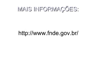 MAIS INFORMAÇÕES:MAIS INFORMAÇÕES:
http://www.fnde.gov.br/
 