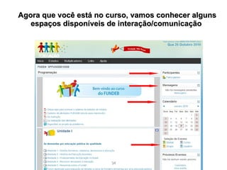 3434
Agora que você está no curso, vamos conhecer algunsAgora que você está no curso, vamos conhecer alguns
espaços disponíveis de interação/comunicaçãoespaços disponíveis de interação/comunicação
 