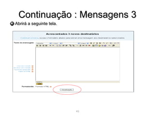 4343
Continuação : Mensagens 3Continuação : Mensagens 3
Abrirá a seguinte tela.Abrirá a seguinte tela.
Escreva a sua mensagem e clique em
Visualização em seguida Enviar
 