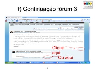 5151
f) Continuação fórum 3f) Continuação fórum 3
Clique
aqui
Ou aqui
 