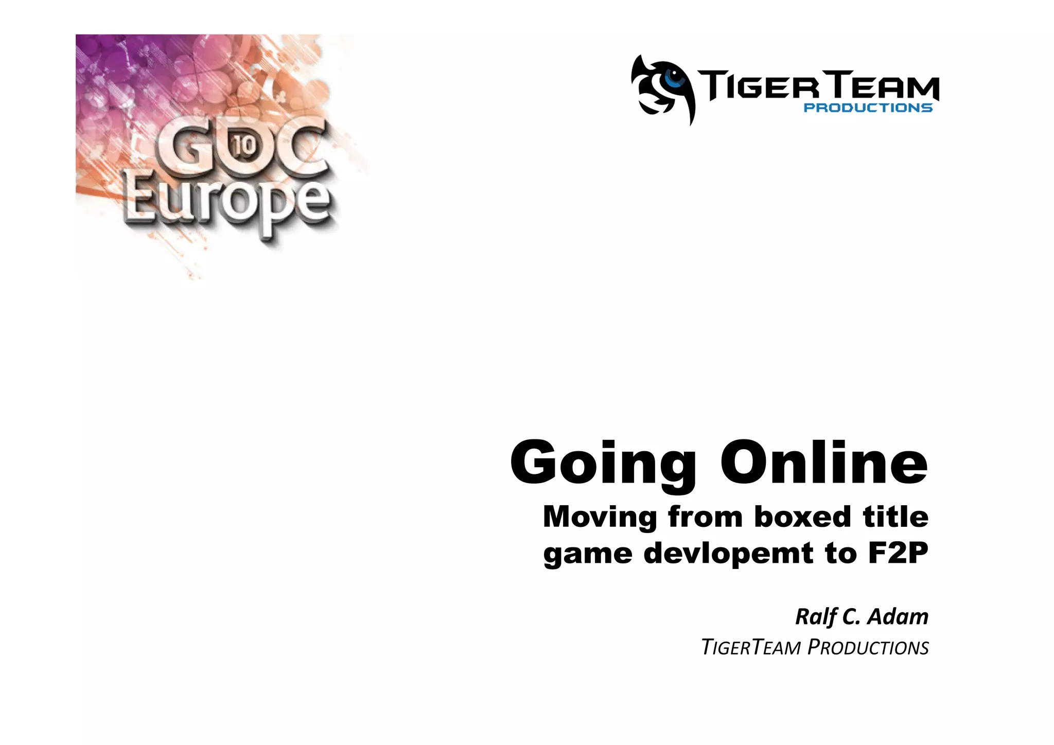 Going Online
Moving from boxed title
game devlopemt to F2P
Ralf C. Adam
 