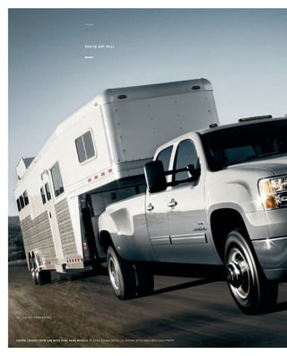 you’ve got pull
SIERRA 3500HD CREW CAB with Dual Rear Wheels in pure silver Metallic shown with available equipment
14 _ LD / HD Trailering
134507_14i_2.indd 1 8/3/09 11:46:42 PM
 