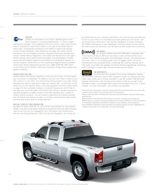 OnStar
OnStar is a core asset of your Sierra. Benefiting from more
than a decade of innovative development, it is both a highly
advanced technology—fully integrated within the vehicle—and a warm human
service. Standard on most Sierra models is one year of the OnStar Safe 
Sound plan, including the convenience and safety of Hands-Free Calling.1
It also includes Automatic Crash Response (see page 26), Stolen Vehicle
Assistance,2
link to Emergency Services, Roadside Assistance, Remote Door
Unlock,2
OnStar Vehicle Diagnostics, Crisis Assist and Remote Horn and Lights.
OnStar services require vehicle electrical system (including battery), wireless
service and GPS satellite signals to be available and operating for features to
function properly. OnStar acts as a link to existing emergency service providers.
Subscription Service Agreement required. Call 1-888-4ONSTAR (466-7827)
or visit onstar.com for OnStar’s Terms and Conditions, Privacy Policy, details and
system limitations.
Hands-Free Calling
OnStar Hands-Free Calling1
capability is built into your Sierra. It’s there when
your cell phone is unavailable, its battery is low, you can’t reach it easily or you
left it home or in the office. Your Hands-Free Calling system is the right choice
whenever you need an easy way to make and receive calls—at the touch of the
phone icon on the rearview mirror or the steering-wheel-mounted control shown
on page 18. Voice-activated dialing is convenient because you don’t have to
dial when you are at the wheel. And Hands-Free Calling is reliable because it’s
specially designed for better reception and fewer dropped calls in areas of
limited cellular reception. You are invited to experience the benefits yourself
with 30 Hands-Free Calling minutes—on OnStar—during the first two months
you drive your Sierra, with no strings attached.
OnStar turn-by-turn navigation
Available on Sierra 1500 WT, SL, SLE and SLT and standard on Sierra Denali
models is one year of the OnStar Directions  Connections plan that adds innovative,
easy-to-use Turn-by-Turn Navigation3
plus Information and Convenience
Services and Driving Directions. With Turn-by-Turn Navigation, you simply tell
the OnStar Advisor your intended destination, and directions will automatically
be sent to your Sierra. An automated voice then guides you turn-by-turn until
you arrive at your destination. Turn-by-Turn Navigation is further enhanced
with eNAV,3
allowing you to send MapQuest®
directions directly to your vehicle.
No need to print out directions; just call them up with simple voice commands.
XM Radio
On all Sierra models except WT: XM Radio4
is standard with
3 trial months of service. XM turns your drive on with commercial-free music
channels from virtually every genre, artist-dedicated channels, live performances
and more. Tune in to live play-by-play from the biggest sports, exclusive
entertainment from top personalities, compelling talk, hilarious comedy, world-
class news, local traffic and weather and family-friendly programming. Everything
worth listening to is now on XM. Visit gm.xmradio.com for details.
XM NAVTraffic
Included with the available Touch-Screen Navigation System,
XM NavTraffic5
enhances Sierra’s GPS navigation system by showing real-time
traffic data—while you’re driving. Available in over 80 markets, XM NavTraffic
displays construction, road closures and accidents so that you can get to your
destination faster, plus average traffic speed and estimated drive time in select
markets. For more information, visit xmradio.com/navtraffic.
1
OnStar Hands-Free Calling requires a Hands-Free Calling-enabled vehicle and existing OnStar service contract. Not
available in certain markets. Calls may be made to the U.S. and Canada only.
2
Ability to locate stolen vehicles and Remote Door Unlock success vary with conditions. Remote Door Unlock requires
power door locks.
3
Requires Directions  Connections plan. Not available in certain areas. Visit onstar.com for coverage map.
4
XM Radio requires a subscription, sold separately by XM after the first 90 days. XM Radio U.S. service only available in
the 48 contiguous United States and the District of Columbia. For more information, visit gm.xmradio.com.
5
Required XM Radio and NavTraffic monthly subscriptions sold separately by XM after trial period. XM NavTraffic only
available in select markets. For more information, visit xmradio.com/navtraffic.
SIERRA / Important words
SIERRA CREW CAB IN pure silver METALLIC SHOWN WITH AVAILABLE DEALER-INSTALLED EQUIPMENT
40
134507_40v_4.indd 1 8/25/09 10:09:06 PM
 