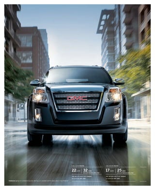 2.4L I-4 DI engine
EPA-ESTimated mpg fwd
22city 32 hwy.
3.0L v-6 DI engine
EPA-ESTimated mpg fwd
17 city 25hwy.
182 hp /172 lb-ft of torque
20 city /29 hwy. AWD
TERRAIN SLT-2 in Carbon black metallic shown with available equipment
264 hp/222 lb-ft of torque
17 city / 24 hwy. AWD
134000_17j_3.indd 1 7/17/09 11:53:09 AM
 