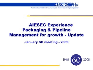 AIESEC Experience Packaging & Pipeline Management for growth - Update January SG meeting - 2009 