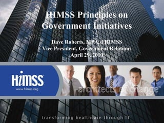 HIMSS Principles on
Government Initiatives
    Dave Roberts, MPA, FHIMSS
Vice President, Government Relations
            April 29, 2010
 