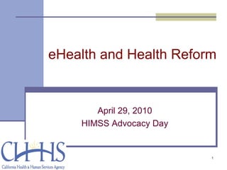 eHealth and Health Reform


       April 29, 2010
    HIMSS Advocacy Day


                         1
 