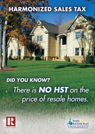 HARMONIZED SALES TAX




DID YOU KNOW?

  There is NO HST on the
     price of resale homes.
 