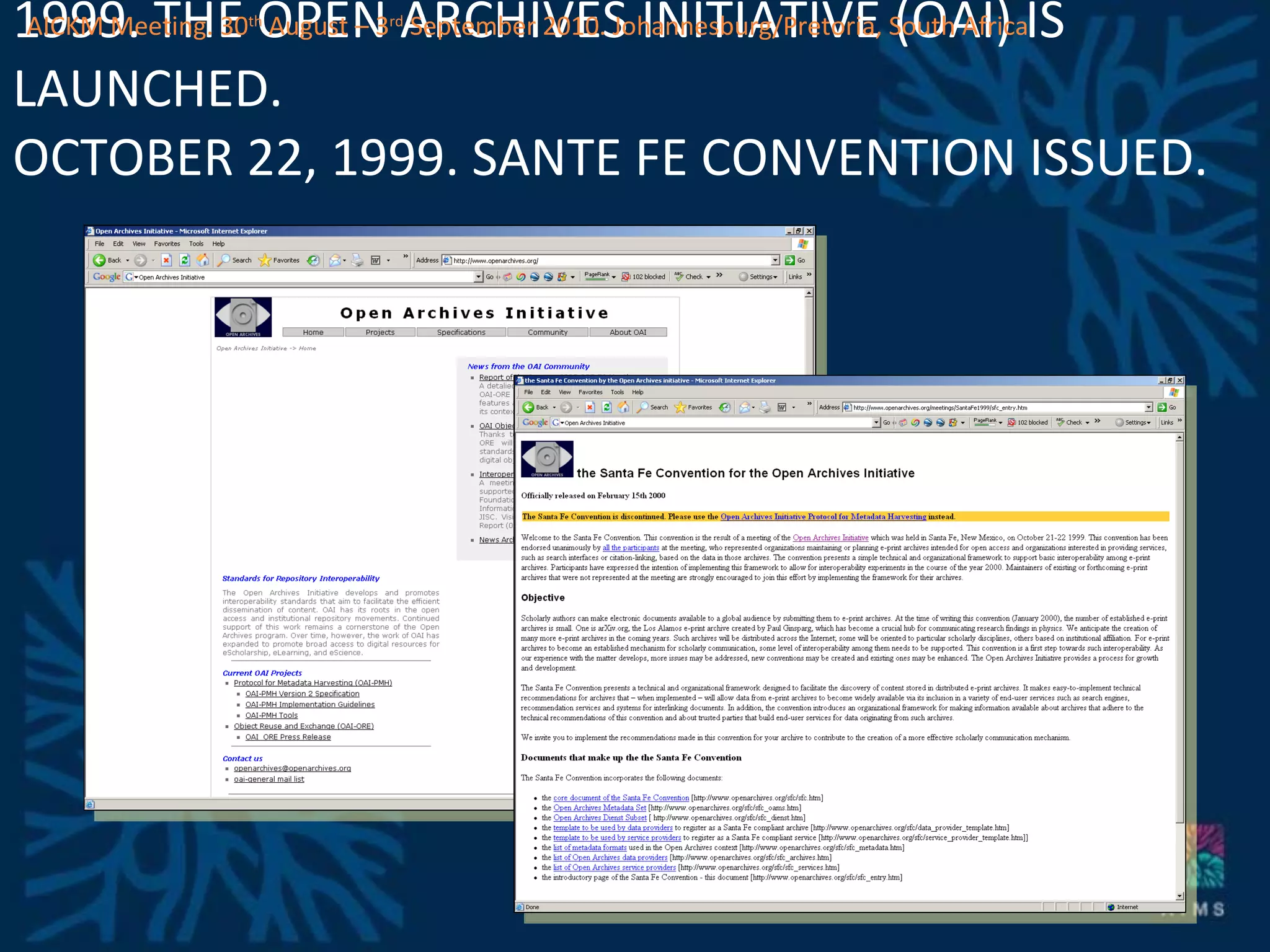 1999. THE OPEN ARCHIVES INITIATIVE (OAI) IS LAUNCHED. OCTOBER 22, 1999. SANTE FE CONVENTION ISSUED.  AICKM Meeting. 30 th  August – 3 rd  September 2010. Johannesburg/Pretoria, South Africa 