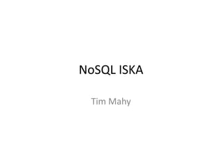 NoSQL ISKA

 Tim Mahy
 