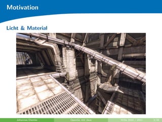 Motivation


Licht & Material




    Johannes Diemke   OpenGL mit Java   WiSe 2010 / 2011   3/26
 