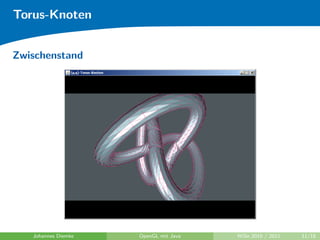 Torus-Knoten


Zwischenstand




   Johannes Diemke   OpenGL mit Java   WiSe 2010 / 2011   11/18
 