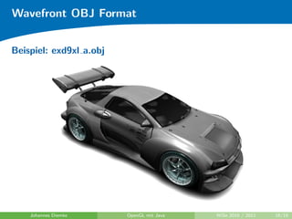 Wavefront OBJ Format


Beispiel: exd9xl a.obj




    Johannes Diemke      OpenGL mit Java   WiSe 2010 / 2011   16/19
 