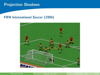 Projection Shadows


FIFA International Soccer (1994)




    Johannes Diemke      OpenGL mit Java   WiSe 2010 / 2011   3/28
 