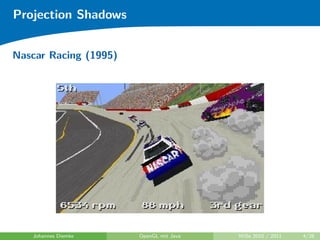Projection Shadows


Nascar Racing (1995)




   Johannes Diemke     OpenGL mit Java   WiSe 2010 / 2011   4/28
 
