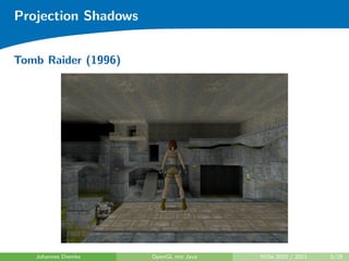 Projection Shadows


Tomb Raider (1996)




   Johannes Diemke   OpenGL mit Java   WiSe 2010 / 2011   5/28
 