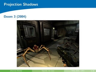 Projection Shadows


Doom 3 (2004)




   Johannes Diemke   OpenGL mit Java   WiSe 2010 / 2011   6/28
 