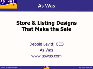 Store & Listing DesignsThat Make the Sale Debbie Levitt, CEO As Was www.aswas.com 