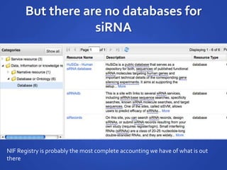 But there are no databases for
siRNA
NIF Registry is probably the most complete accounting we have of what is out
there
 