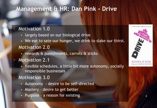 Management & HR: Dan Pink - Drive<br />Motivation 1.0<br />largely based on our biological drive<br />We eat to sate our h...