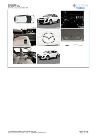 North Park Mazda
9333 San Pedro Ave
San Antonio, TX 78216
Call North Park Mazda: (210) 253-3300




To see this vehicle on http:// www.npmazda.com/, go to             2009-12-06 02:40
http:// www.npmazda.com/2010- mazda- vin- JM3ER2W54A0306721.html     Page 6 of 8
 