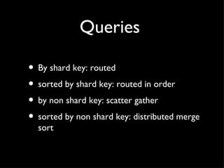 Queries By shard key: routed sorted by shard key: routed in order by non shard key: scatter gather sorted by non shard key: distributed merge sort 
