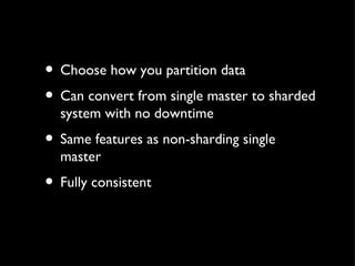 Choose how you partition data Can convert from single master to sharded system with no downtime Same features as non-sharding single master Fully consistent 