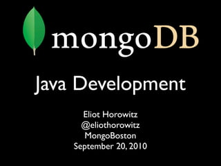 Java Development
      Eliot Horowitz
      @eliothorowitz
       MongoBoston
    September 20, 2010
 