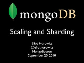 Scaling and Sharding
       Eliot Horowitz
       @eliothorowitz
        MongoBoston
     September 20, 2010
 