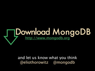 Download MongoDB
   http://www.mongodb.org




and let us know what you think
 @eliothorowitz @mongodb
 